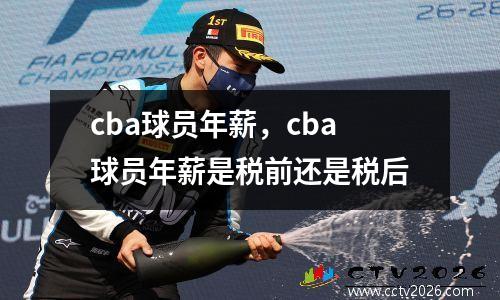 cba球员年薪，cba球员年薪是税前还是税后