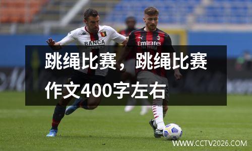 跳绳比赛，跳绳比赛作文400字左右