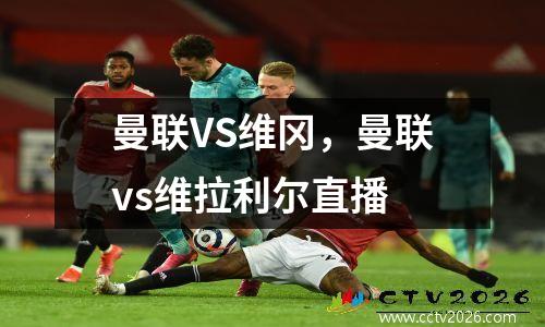 曼联VS维冈，曼联vs维拉利尔直播