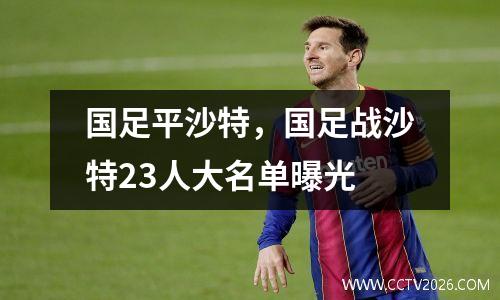 国足平沙特，国足战沙特23人大名单曝光