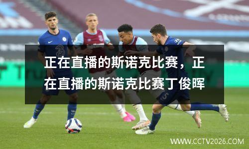 正在直播的斯诺克比赛，正在直播的斯诺克比赛丁俊晖