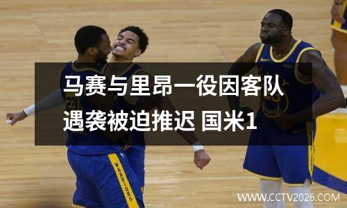 马赛与里昂一役因客队遇袭被迫推迟 国米1
