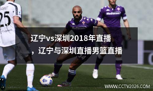 辽宁vs深圳2018年直播，辽宁与深圳直播男篮直播