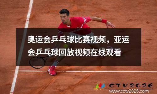 奥运会乒乓球比赛视频，亚运会乒乓球回放视频在线观看
