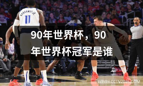 90年世界杯，90年世界杯冠军是谁