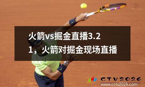 火箭vs掘金直播3.21，火箭对掘金现场直播