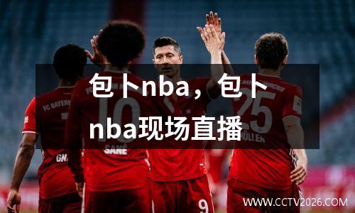 包卜nba，包卜nba现场直播