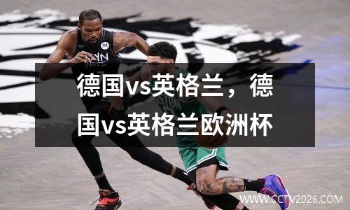 德国vs英格兰，德国vs英格兰欧洲杯