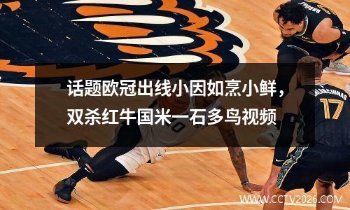 话题欧冠出线小因如烹小鲜，双杀红牛国米一石多鸟视频