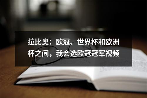 拉比奥：欧冠、世界杯和欧洲杯之间，我会选欧冠冠军视频