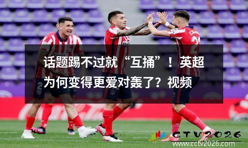 话题踢不过就“互捅”！英超为何变得更爱对轰了？视频