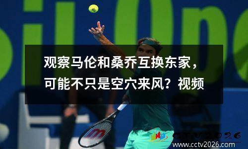 观察马伦和桑乔互换东家，可能不只是空穴来风？视频