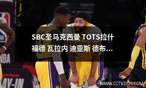 SBC圣马克西曼 TOTS拉什福德 瓦拉内 迪亚斯 德布劳内 萨卡