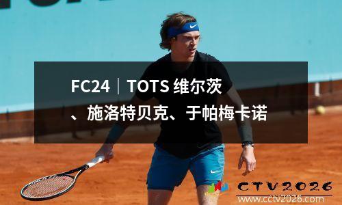 FC24｜TOTS 维尔茨、施洛特贝克、于帕梅卡诺