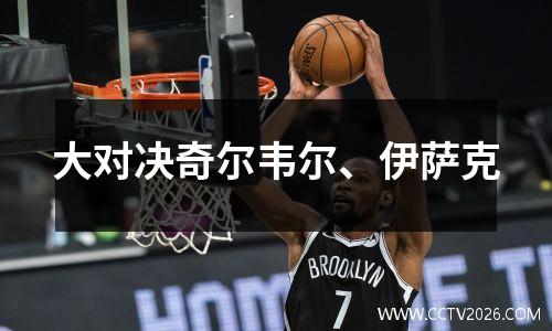 大对决奇尔韦尔、伊萨克