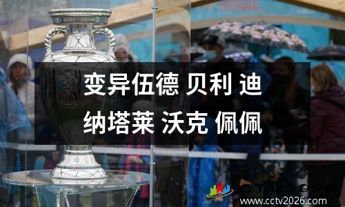 变异伍德 贝利 迪纳塔莱 沃克 佩佩