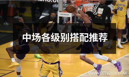中场各级别搭配推荐