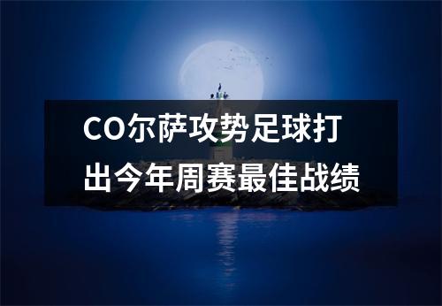 CO尔萨攻势足球打出今年周赛最佳战绩