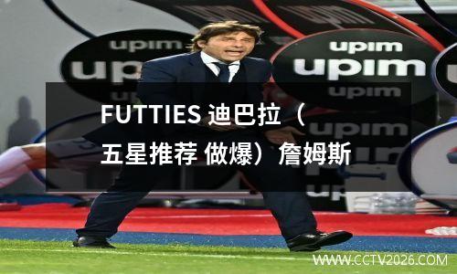 FUTTIES 迪巴拉（五星推荐 做爆）詹姆斯