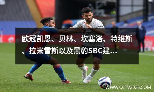 欧冠凯恩、贝林、坎塞洛、特维斯、拉米雷斯以及黑豹SBC建议