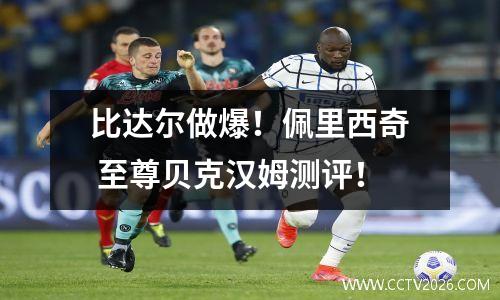 比达尔做爆！佩里西奇 至尊贝克汉姆测评！