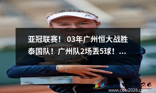 亚冠联赛！ 03年广州恒大战胜泰国队！广州队2场丢5球！广州队两连败