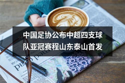 中国足协公布中超四支球队亚冠赛程山东泰山首发