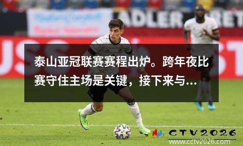 泰山亚冠联赛赛程出炉。跨年夜比赛守住主场是关键，接下来与横滨水手队的比赛则是一大看点。