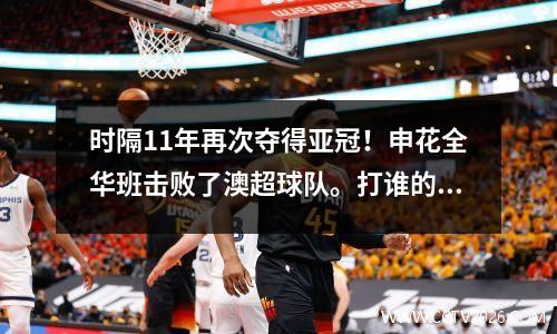 时隔11年再次夺得亚冠！申花全华班击败了澳超球队。打谁的脸了？