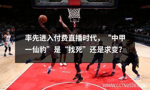 率先进入付费直播时代，“中甲一仙豹”是“找死”还是求变？