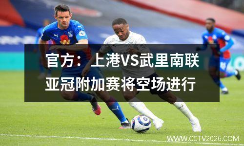 官方：上港VS武里南联亚冠附加赛将空场进行