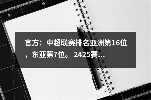 官方：中超联赛排名亚洲第16位，东亚第7位。 2425赛季亚冠联赛只有一个名额。