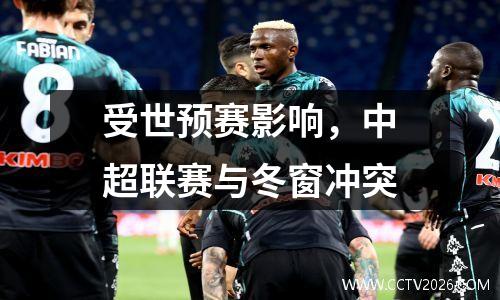受世预赛影响，中超联赛与冬窗冲突