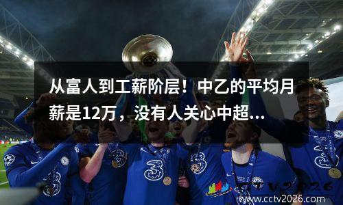从富人到工薪阶层！中乙的平均月薪是12万，没有人关心中超球员要500万。