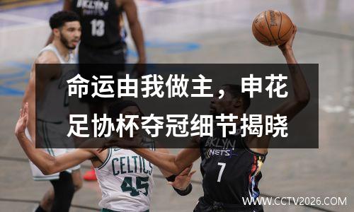 命运由我做主，申花足协杯夺冠细节揭晓