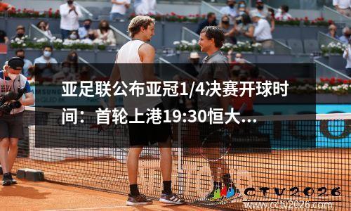 亚足联公布亚冠1/4决赛开球时间：首轮上港19:30恒大20点