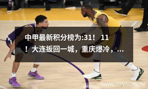 中甲最新积分榜为:31！ 11！大连扳回一城，重庆爆冷，黑龙江拿下3分！