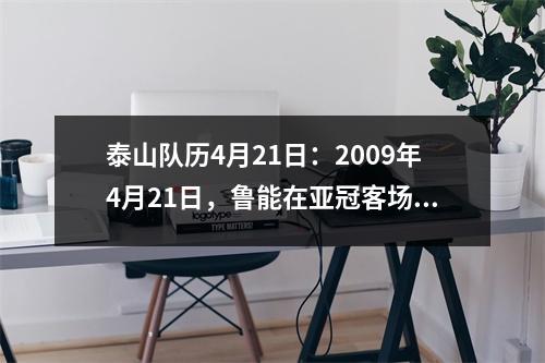 泰山队历4月21日：2009年4月21日，鲁能在亚冠客场战平首尔FC