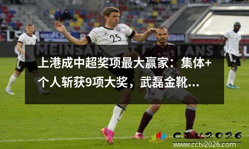 上港成中超奖项最大赢家：集体+个人斩获9项大奖，武磊金靴+金球奖