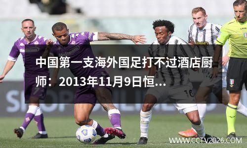 中国第一支海外国足打不过酒店厨师：2013年11月9日恒大夺冠