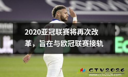 2020亚冠联赛将再次改革，旨在与欧冠联赛接轨