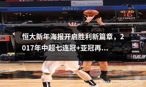 恒大新年海报开启胜利新篇章，2017年中超七连冠+亚冠再夺冠军