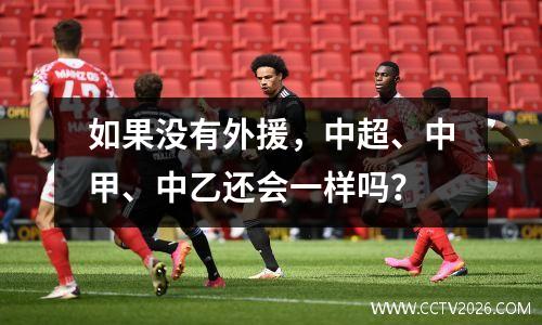 如果没有外援，中超、中甲、中乙还会一样吗？