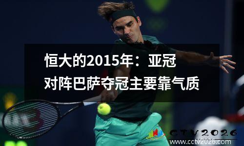 恒大的2015年：亚冠对阵巴萨夺冠主要靠气质