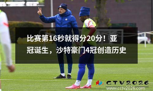 比赛第16秒就得分20分！亚冠诞生，沙特豪门4冠创造历史