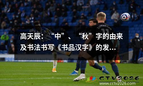 高天辰：“中”、“秋”字的由来及书法书写《书品汉字》的发展