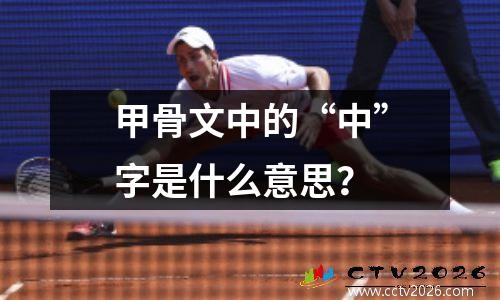 甲骨文中的“中”字是什么意思？