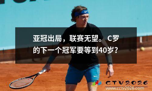 亚冠出局，联赛无望。 C罗的下一个冠军要等到40岁？