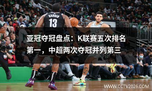 亚冠夺冠盘点：K联赛五次排名第一，中超两次夺冠并列第三