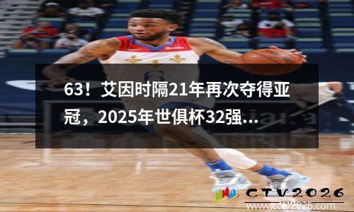 63！艾因时隔21年再次夺得亚冠，2025年世俱杯32强赛28个席位已确定！